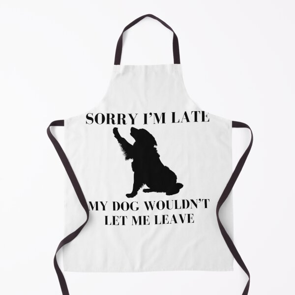 Item preview, Sorry I'm Late My Dog Wouldn't Let Me Leave designed and sold by AussieMomma.