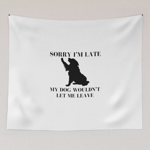 Item preview, Sorry I'm Late My Dog Wouldn't Let Me Leave designed and sold by AussieMomma.