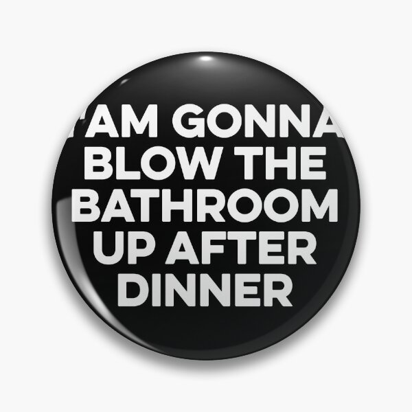 Item preview, I'am Gonna Blow the Bathroom Up After Dinner designed and sold by zeviwanty.