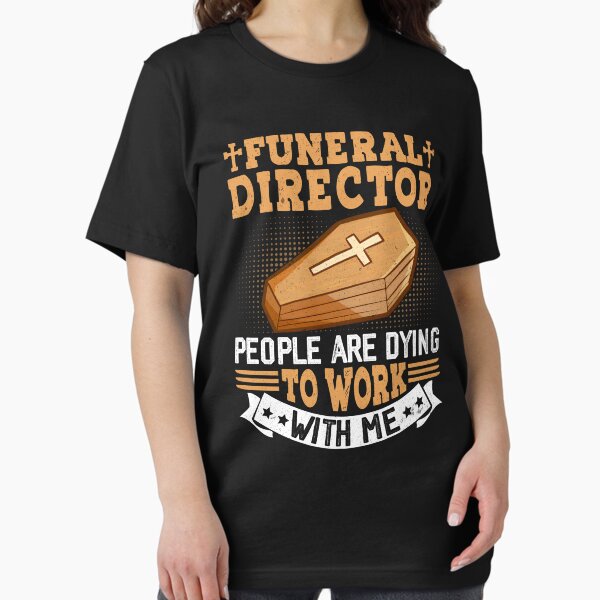 Vista previa del artículo con la obra «Director de Funeraria La gente se muere por trabajar conmigo», diseñado y vendido por threadsfactory.