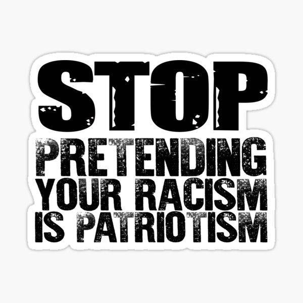 Artikel-Vorschau von Hör auf so zu tun, als sei dein Rassismus Patriotismus, designt und verkauft von TeeTimeGuys.