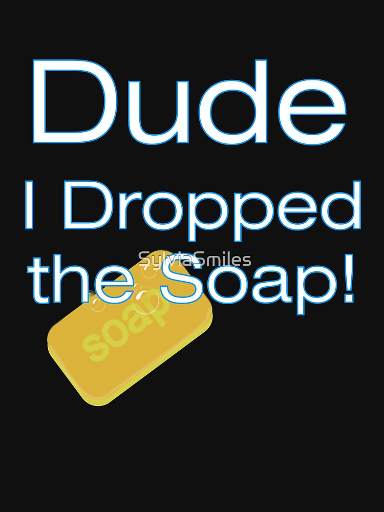 Dude I Dropped the Soap Funny Gay Joke Essential T-Shirt for Sale
