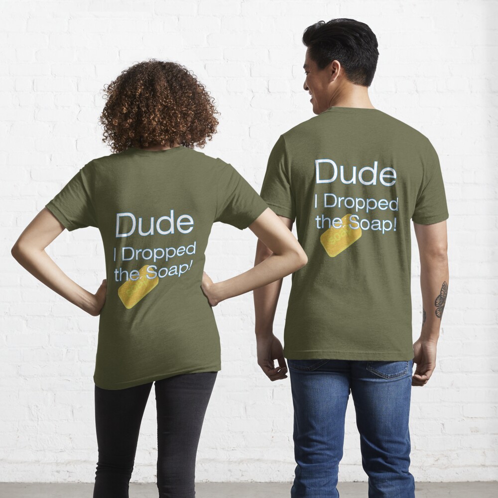 Dude I Dropped the Soap Funny Gay Joke Essential T-Shirt for Sale