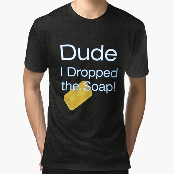 Dude I Dropped the Soap Funny Gay Joke Essential T-Shirt for Sale