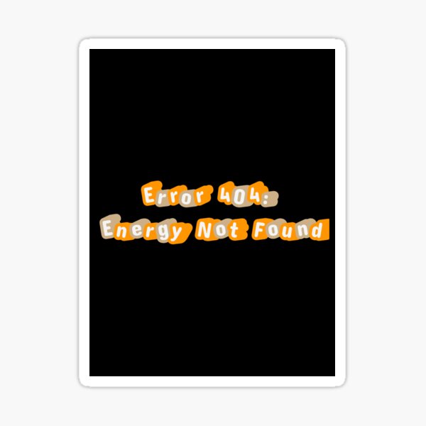 Item preview,  Error 404: Energy Not Found | Funny Digital Typography Design designed and sold by lost1npixels.