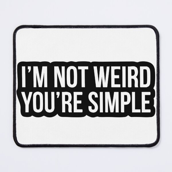 Item preview, I'm not weird, you're just too simple designed and sold by Cris458.