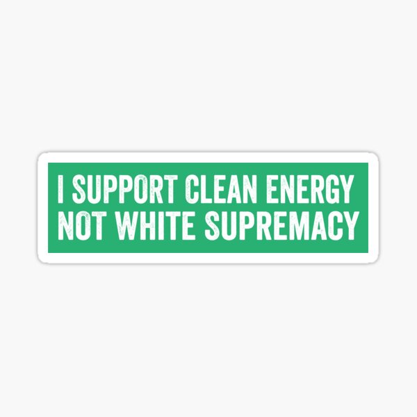Item preview, I Support Clean Energy Not White Supremacy Funny Anti Elon Bumper designed and sold by Burpishop.