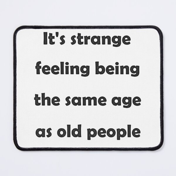 Item preview, It's strange feeling being the same age as old people version 3 designed and sold by natalik2024.