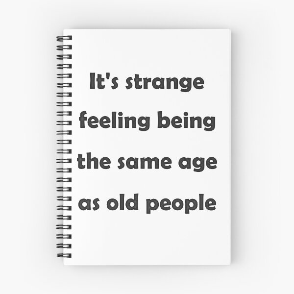 Item preview, It's strange feeling being the same age as old people version 3 designed and sold by natalik2024.