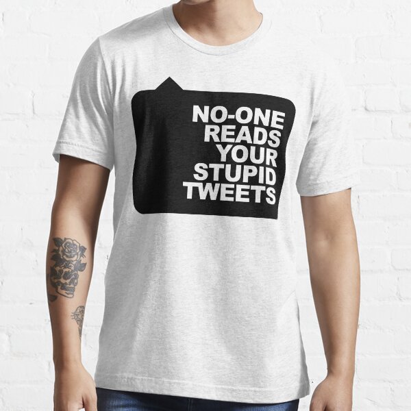 No-One Reads Your Stupid Tweets - Black Ink Essential T-Shirt