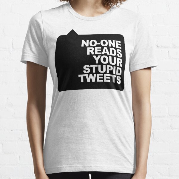No-One Reads Your Stupid Tweets - Black Ink Essential T-Shirt