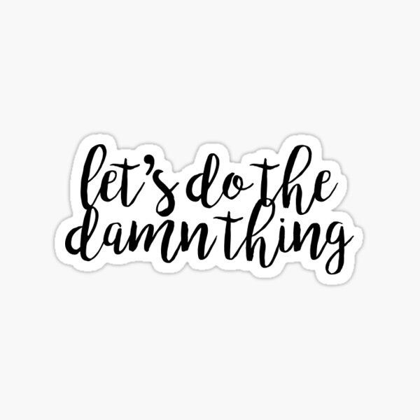 let-s-do-the-damn-thing-sticker-for-sale-by-meghanpisters12-redbubble