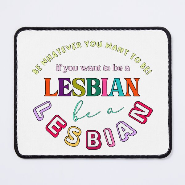 Item preview, be whatever you want to be! if you want to be a lesbian, be a lesbian. designed and sold by pnkrose.