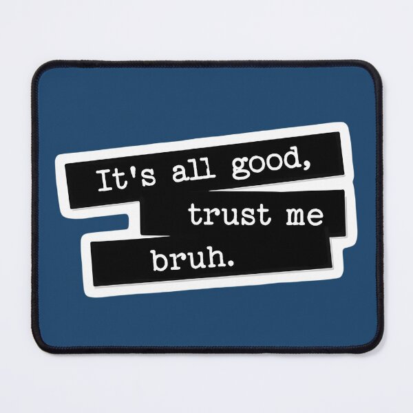 Item preview, It's All Good Trust Me Bruh Quote designed and sold by NosandEdgy.