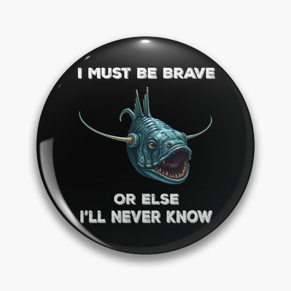 Item preview, Anglerfish I Must Be Brave Or Else I'll Never Know- Funny Anglerfish Lover  designed and sold by Smix Pixels.