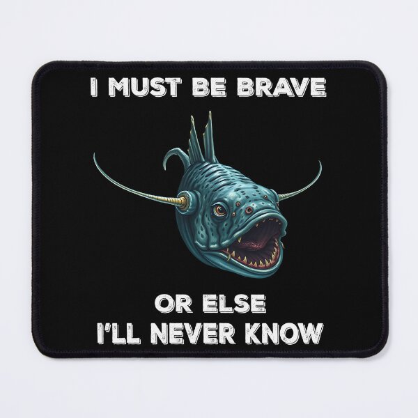 Item preview, Anglerfish I Must Be Brave Or Else I'll Never Know- Funny Anglerfish Lover designed and sold by Smix Pixels.