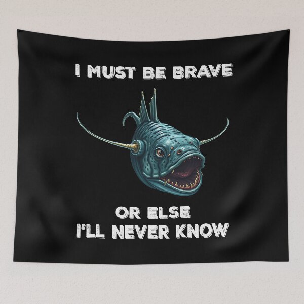 Item preview, Anglerfish I Must Be Brave Or Else I'll Never Know- Funny Anglerfish Lover  designed and sold by Smix Pixels.
