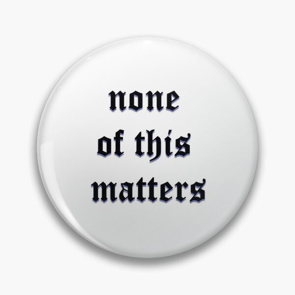 Item preview, none of this matters designed and sold by TorturedArtistX.