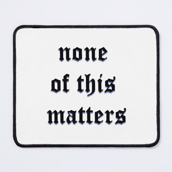 Item preview, none of this matters designed and sold by TorturedArtistX.