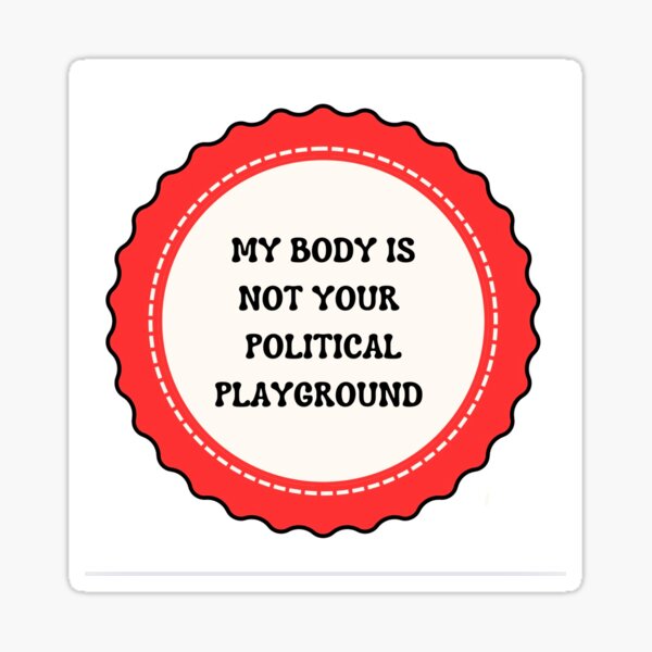 Item preview, My Body is Not Your Political Playground  designed and sold by dazzlingDiva1.