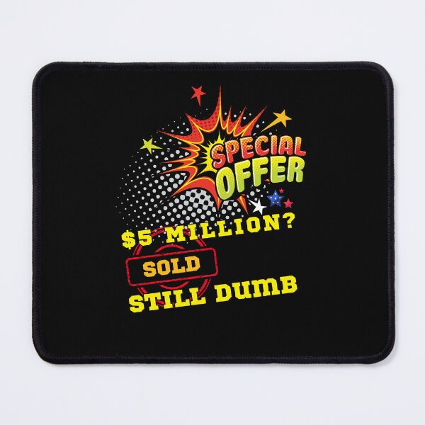 Item preview, $5 Million? Sold. Still Dumb. designed and sold by ConradoBullhead.