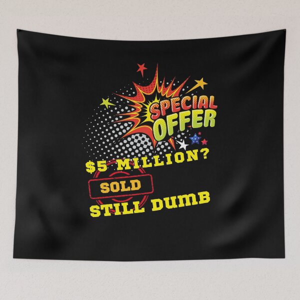 Item preview, $5 Million? Sold. Still Dumb. designed and sold by ConradoBullhead.