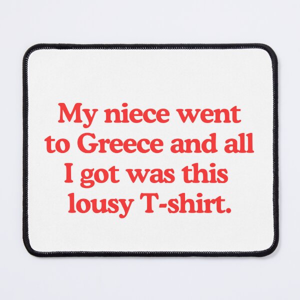 Item preview, My niece went to Greece and all I got was this lousy T-shirt designed and sold by RunningJoke.