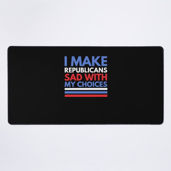 Item preview, I make Republicans sad with my choices funny election humor designed and sold by snowry.