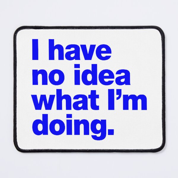 Item preview, I Have No Idea What I'm Doing designed and sold by Angry Swan Designs.