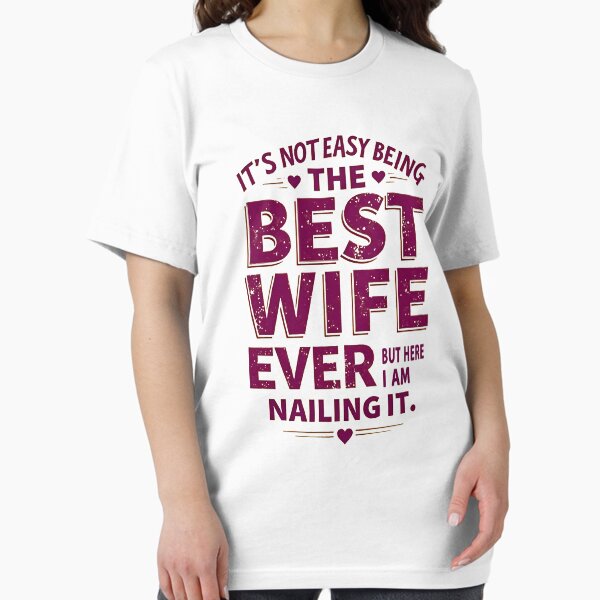 It's Not Easy Being The Best Wife Ever but here i am nailing it Essential T-Shirt