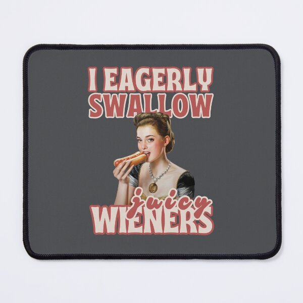 Item preview, I Eagerly Swallow Juicy Wieners designed and sold by GrumpyFella.