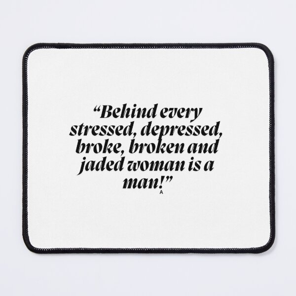 Item preview, “Behind every stressed, depressed, broke, broken and jaded woman is a man!” designed and sold by Finds.
