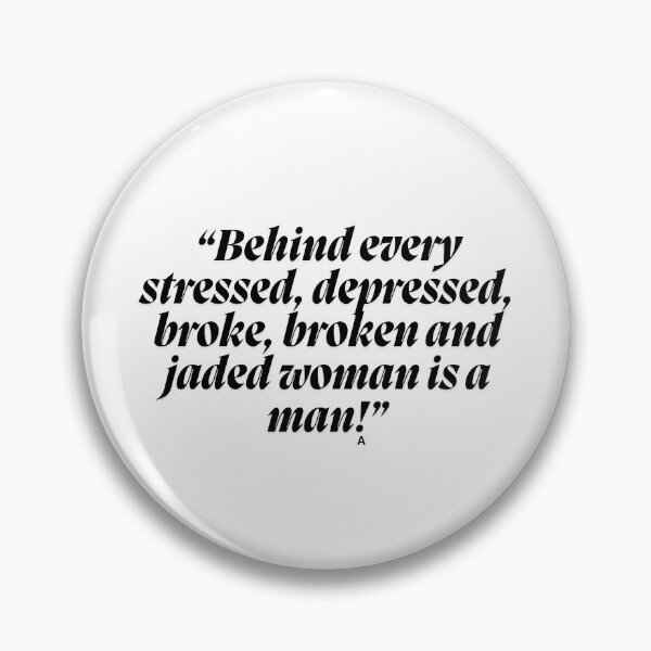Item preview, “Behind every stressed, depressed, broke, broken and jaded woman is a man!” designed and sold by Finds.