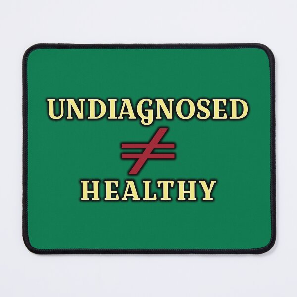 Item preview, Undiagnosed doesn't mean Healthy designed and sold by Elinda96.