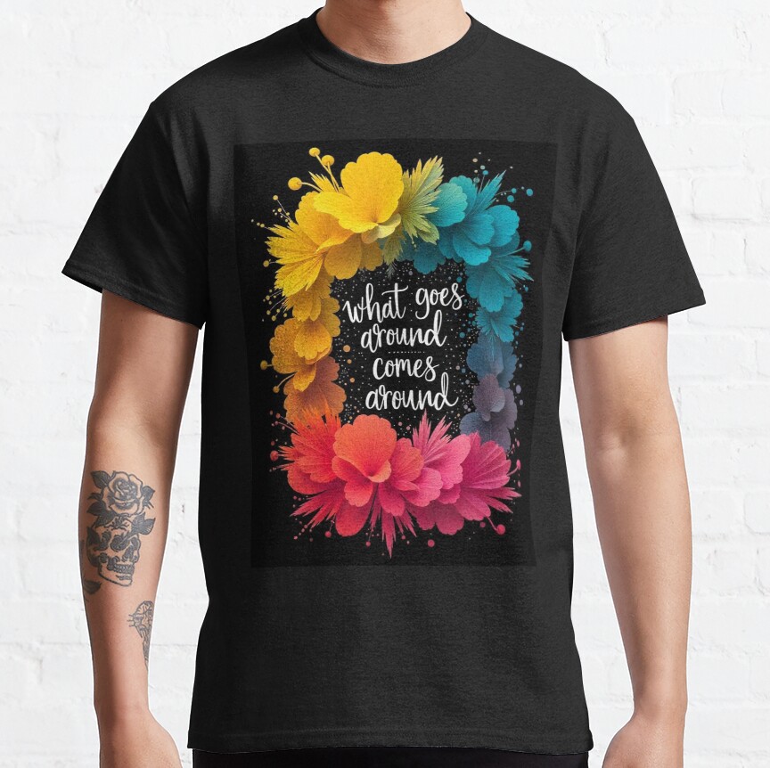 What Goes Around Comes Around Classic T-Shirt