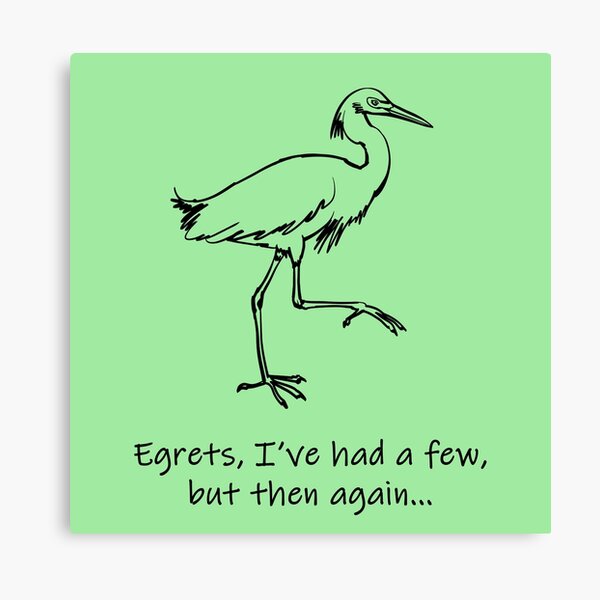Item preview, Egret Sketch: Egrets, I've had a few, but then again... designed and sold by SomeGuyLou.