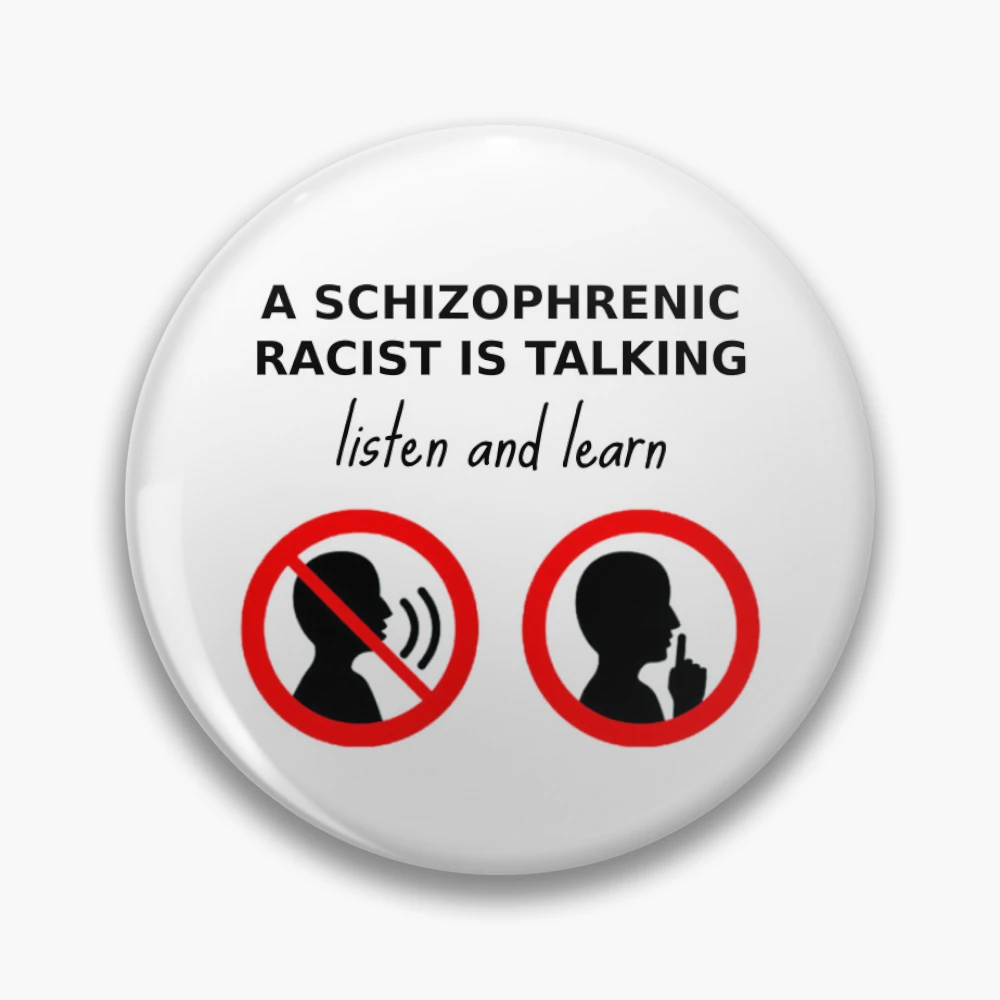 A schizophrenic racist is talking listen and learn