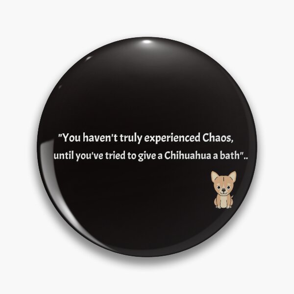 Item preview, "You haven't truly experienced Chaos until you've tried to give a Chihuahua a bath"! designed and sold by Boardwalkmerch.
