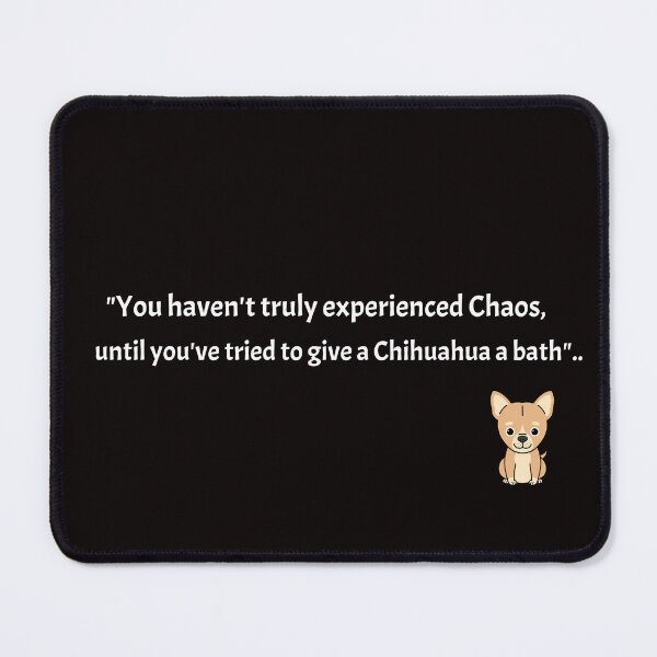 Item preview, "You haven't truly experienced Chaos until you've tried to give a Chihuahua a bath"! designed and sold by Boardwalkmerch.