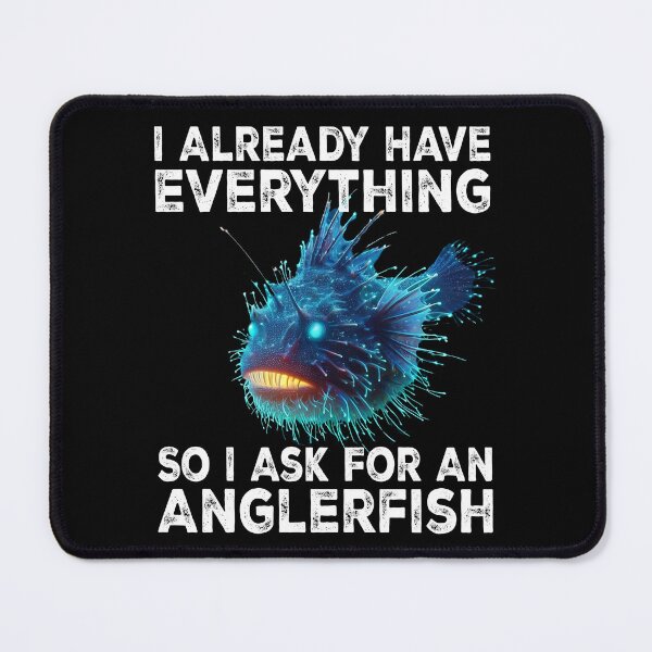Item preview, I Already Have Everything So I Ask For An Anglerfish - Funny Anglerfish Lover designed and sold by Smix Pixels.