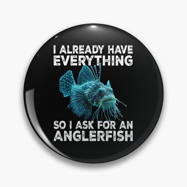 Item preview,  I Already Have Everything So I Ask For An Anglerfish - Funny Anglerfish Lover  designed and sold by Smix Pixels.