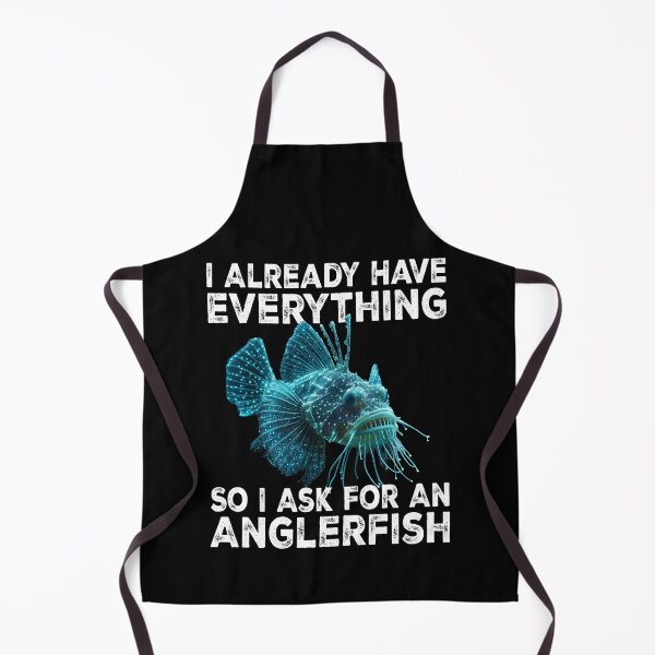Item preview,  I Already Have Everything So I Ask For An Anglerfish - Funny Anglerfish Lover  designed and sold by Smix Pixels.