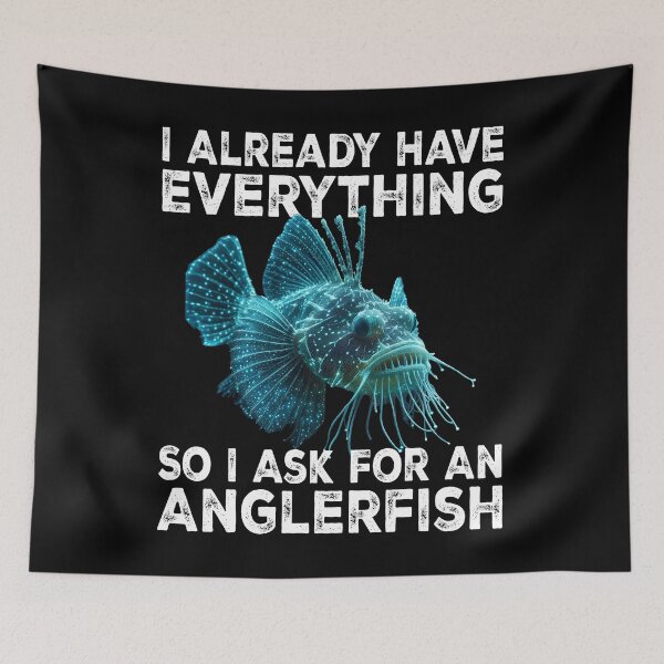 Item preview,  I Already Have Everything So I Ask For An Anglerfish - Funny Anglerfish Lover  designed and sold by Smix Pixels.