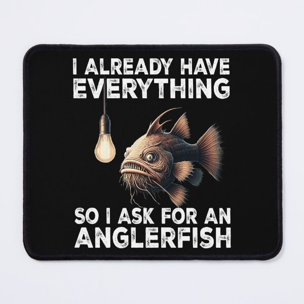 Item preview, I Already Have Everything So I Ask For An Anglerfish  - Funny Anglerfish Lover  designed and sold by Smix Pixels.