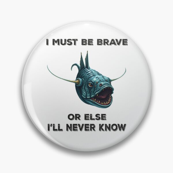 Item preview, Anglerfish I Must Be Brave Or Else I'll Never Know  - Funny Anglerfish Lover  designed and sold by Smix Pixels.