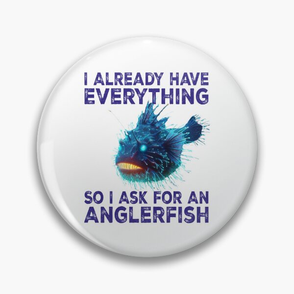 Item preview, I Already Have Everything So i Ask For An Anglerfish - Funny Anglerfish Lover  designed and sold by Smix Pixels.