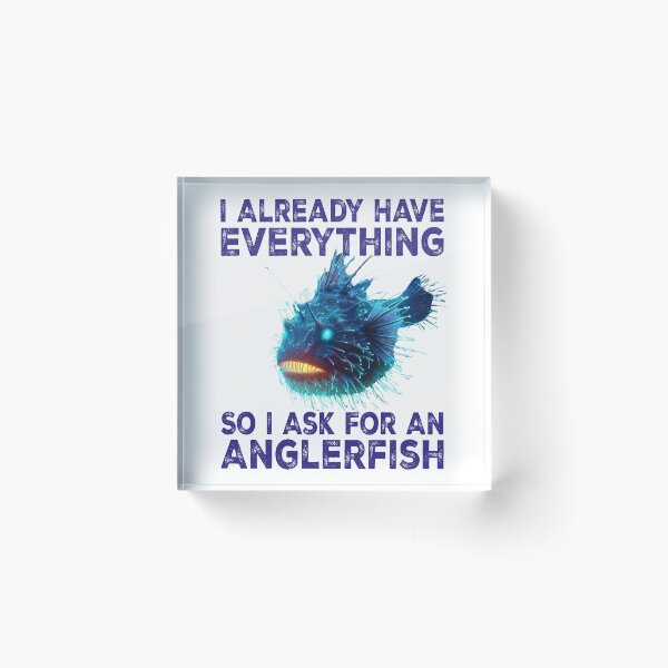 Item preview, I Already Have Everything So i Ask For An Anglerfish - Funny Anglerfish Lover  designed and sold by Smix Pixels.