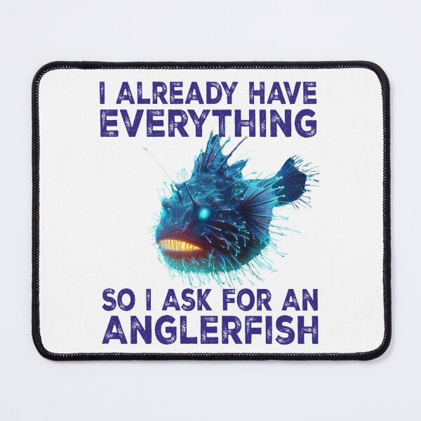 Item preview, I Already Have Everything So i Ask For An Anglerfish - Funny Anglerfish Lover designed and sold by Smix Pixels.