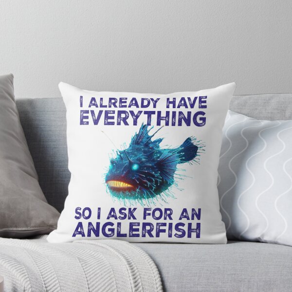 Item preview, I Already Have Everything So i Ask For An Anglerfish - Funny Anglerfish Lover  designed and sold by Smix Pixels.