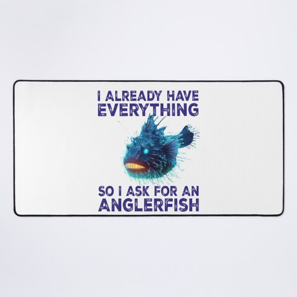 Item preview, I Already Have Everything So i Ask For An Anglerfish - Funny Anglerfish Lover  designed and sold by Smix Pixels.